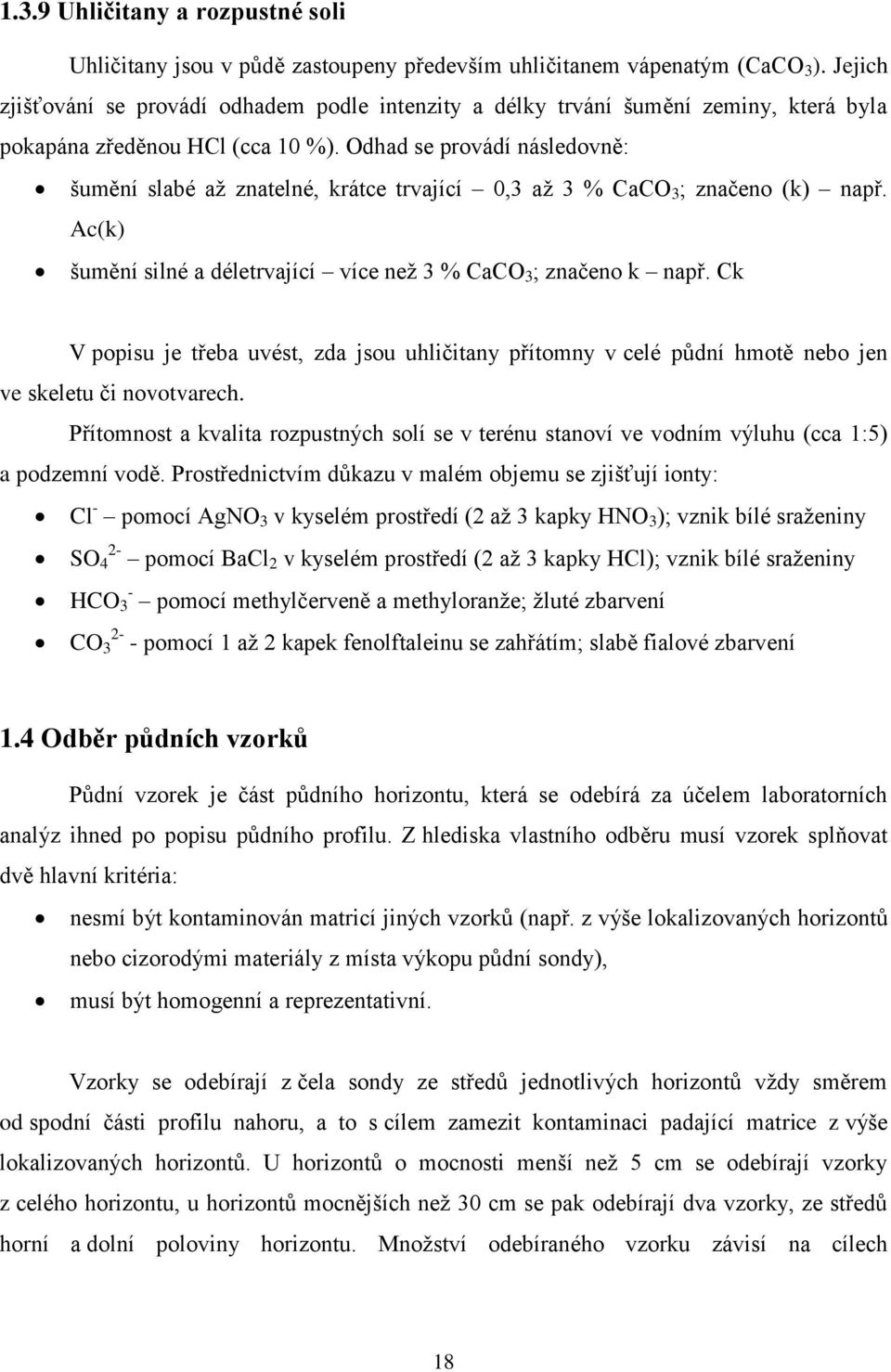 Odhad se provádí následovně: šumění slabé až znatelné, krátce trvající 0,3 až 3 % CaCO 3 ; značeno (k) např. Ac(k) šumění silné a déletrvající více než 3 % CaCO 3 ; značeno k např.