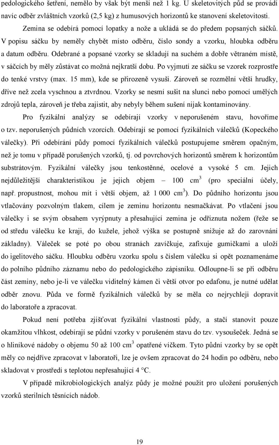 Odebrané a popsané vzorky se skladují na suchém a dobře větraném místě, v sáčcích by měly zůstávat co možná nejkratší dobu. Po vyjmutí ze sáčku se vzorek rozprostře do tenké vrstvy (max.