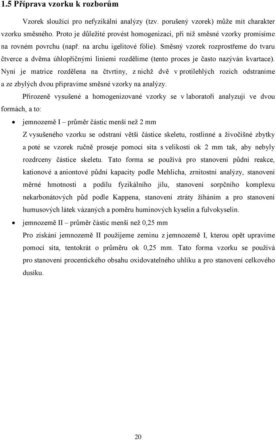 Směsný vzorek rozprostřeme do tvaru čtverce a dvěma úhlopříčnými liniemi rozdělíme (tento proces je často nazýván kvartace).