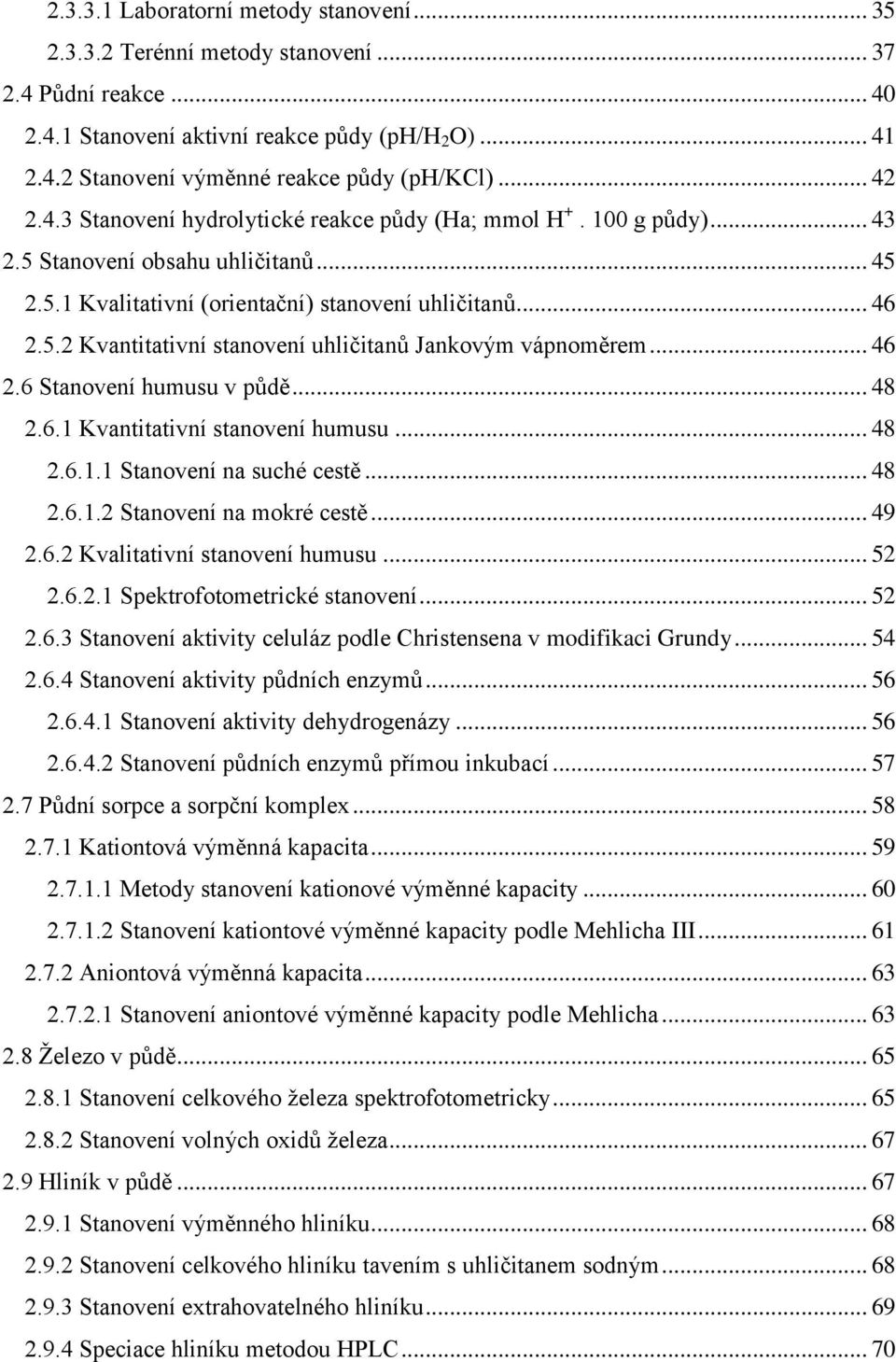 .. 46 2.6 Stanovení humusu v půdě... 48 2.6.1 Kvantitativní stanovení humusu... 48 2.6.1.1 Stanovení na suché cestě... 48 2.6.1.2 Stanovení na mokré cestě... 49 2.6.2 Kvalitativní stanovení humusu.