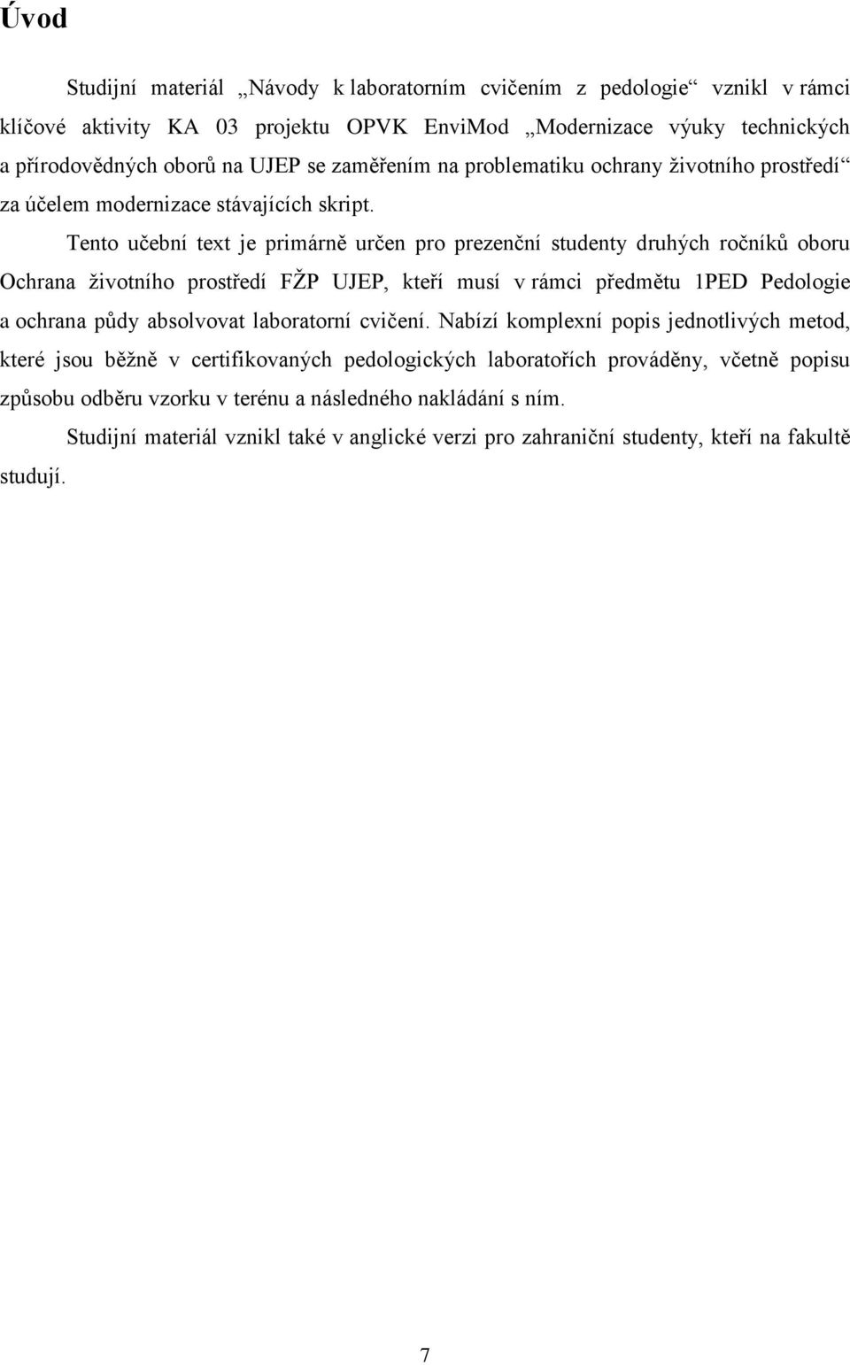 Tento učební text je primárně určen pro prezenční studenty druhých ročníků oboru Ochrana životního prostředí FŽP UJEP, kteří musí v rámci předmětu 1PED Pedologie a ochrana půdy absolvovat