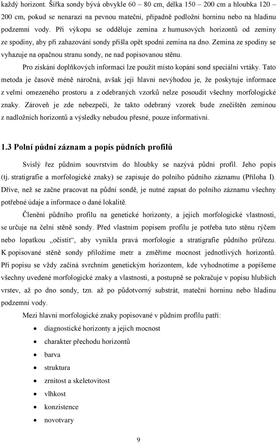 Zemina ze spodiny se vyhazuje na opačnou stranu sondy, ne nad popisovanou stěnu. Pro získání doplňkových informací lze použít místo kopání sond speciální vrtáky.