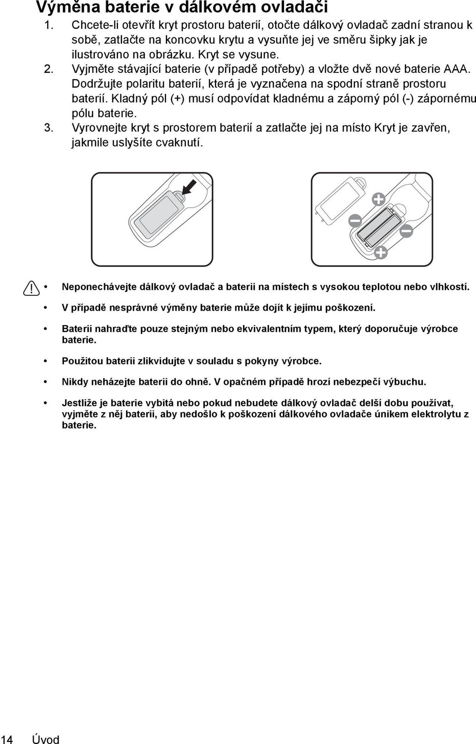 Vyjměte stávající baterie (v případě potřeby) a vložte dvě nové baterie AAA. Dodržujte polaritu baterií, která je vyznačena na spodní straně prostoru baterií.