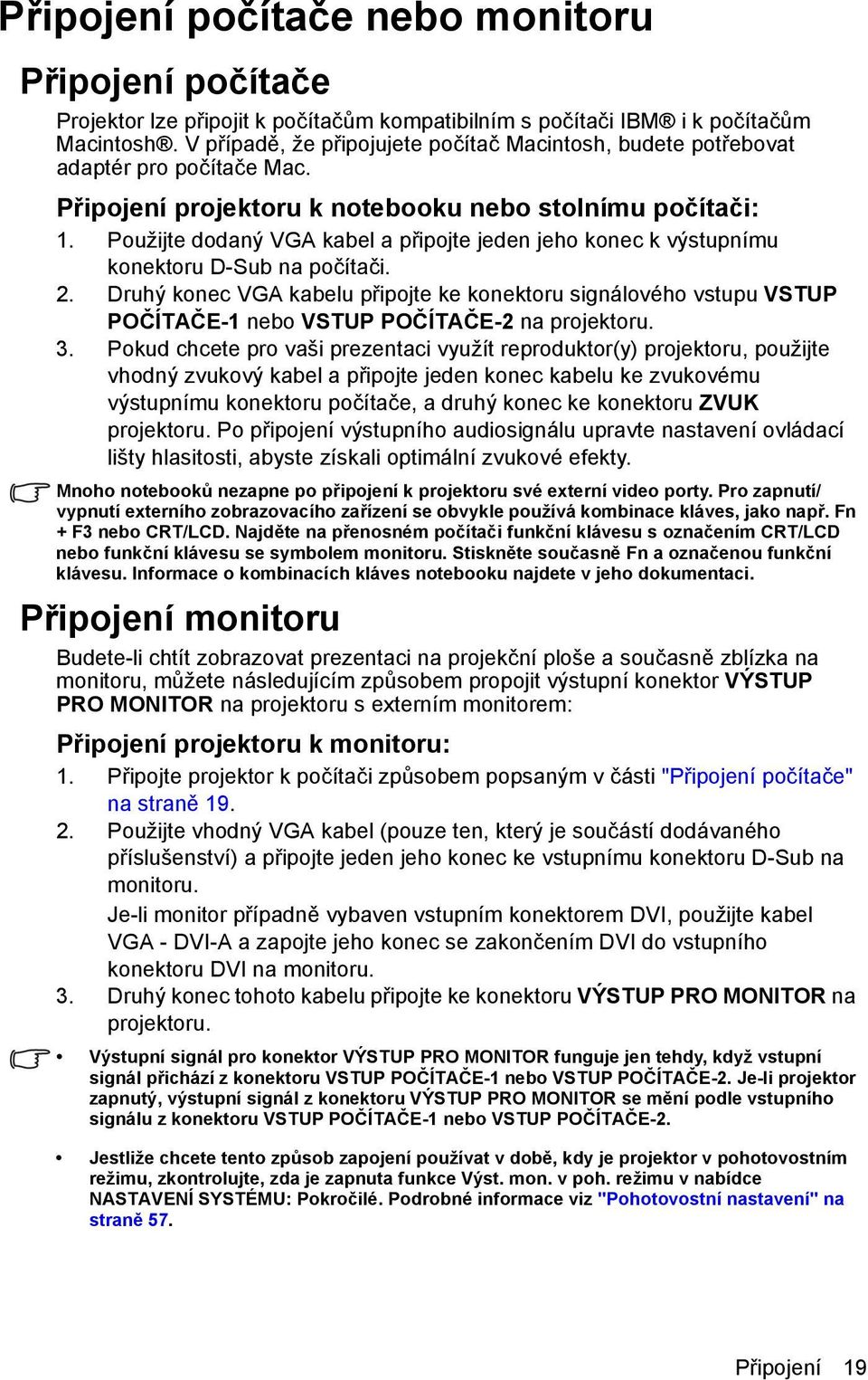 Použijte dodaný VGA kabel a připojte jeden jeho konec k výstupnímu konektoru D-Sub na počítači. 2.