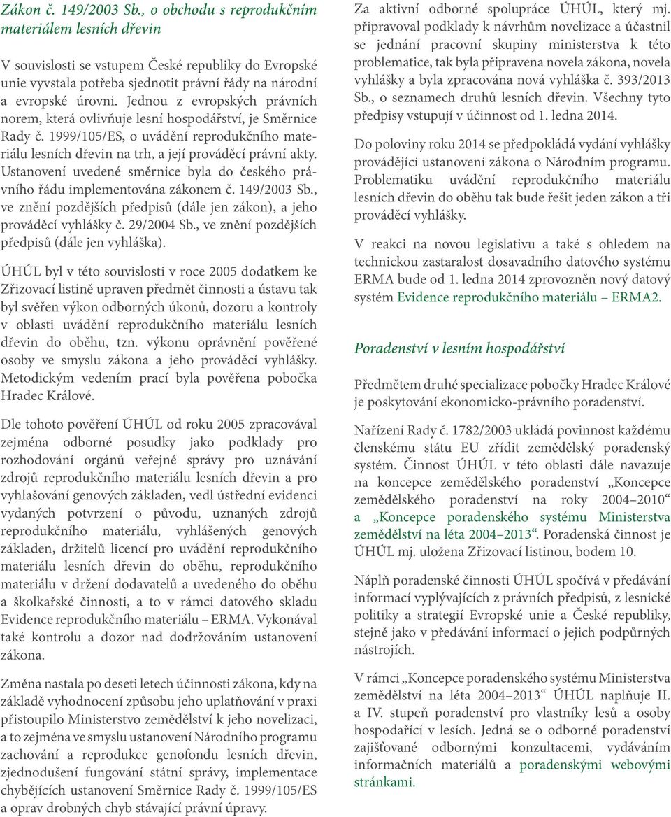 Ustanovení uvedené směrnice byla do českého právního řádu implementována zákonem č. 149/2003 Sb., ve znění pozdějších předpisů (dále jen zákon), a jeho prováděcí vyhlášky č. 29/2004 Sb.