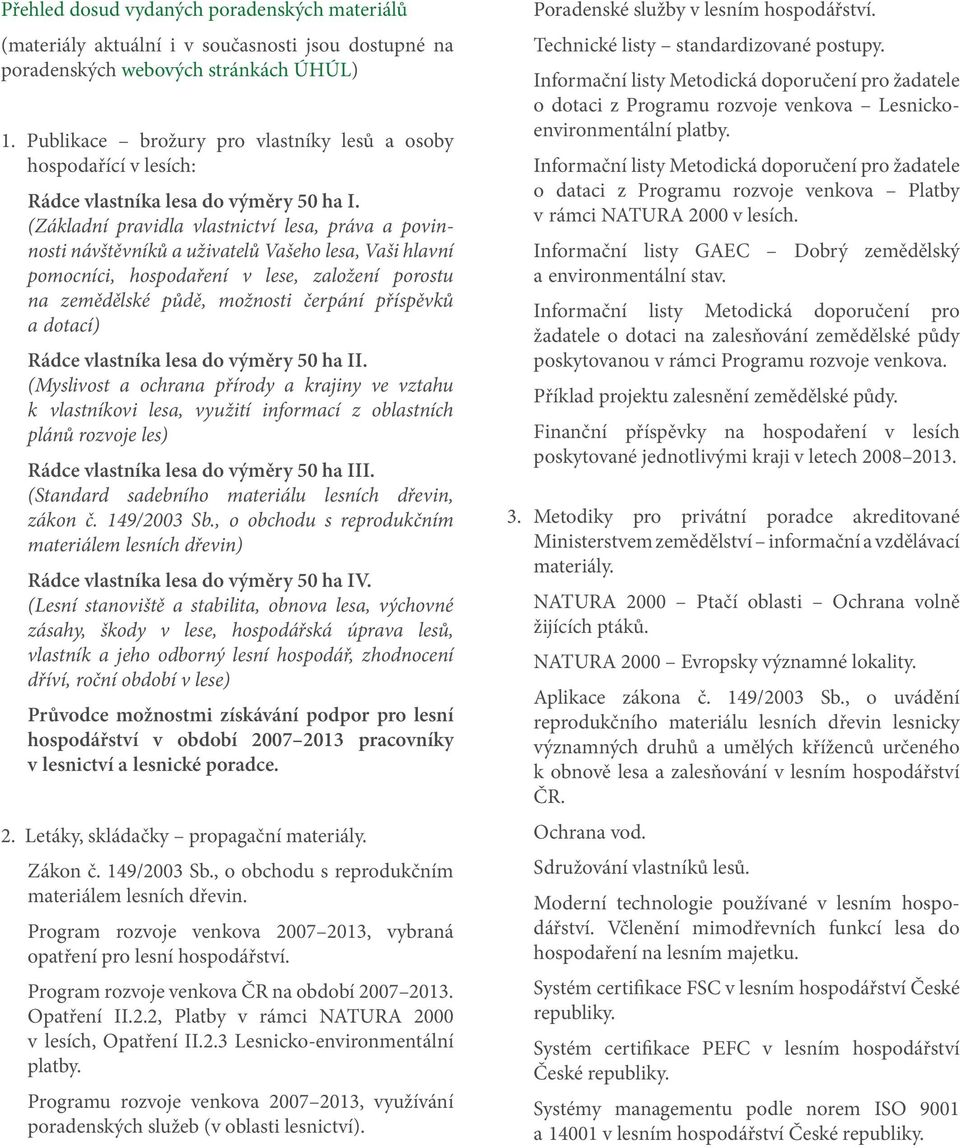 (Základní pravidla vlastnictví lesa, práva a povinnosti návštěvníků a uživatelů Vašeho lesa, Vaši hlavní pomocníci, hospodaření v lese, založení porostu na zemědělské půdě, možnosti čerpání příspěvků