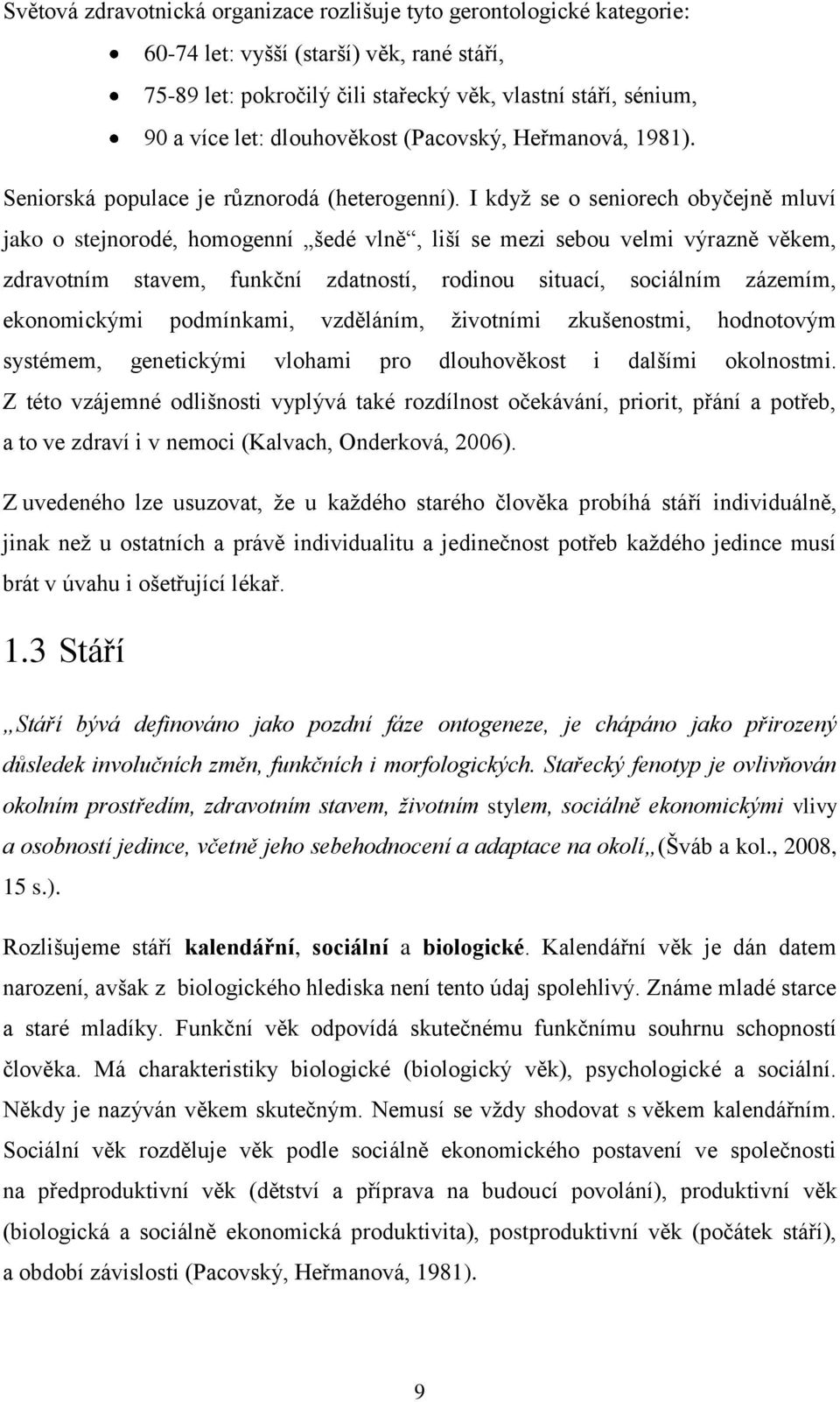 I kdyţ se o seniorech obyčejně mluví jako o stejnorodé, homogenní šedé vlně, liší se mezi sebou velmi výrazně věkem, zdravotním stavem, funkční zdatností, rodinou situací, sociálním zázemím,