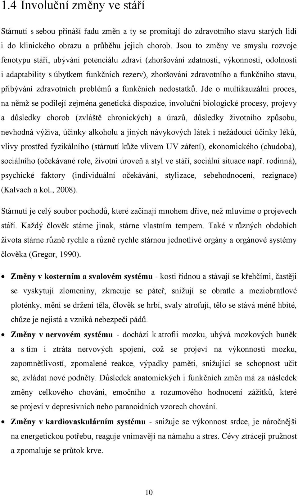 stavu, přibývání zdravotních problémů a funkčních nedostatků.