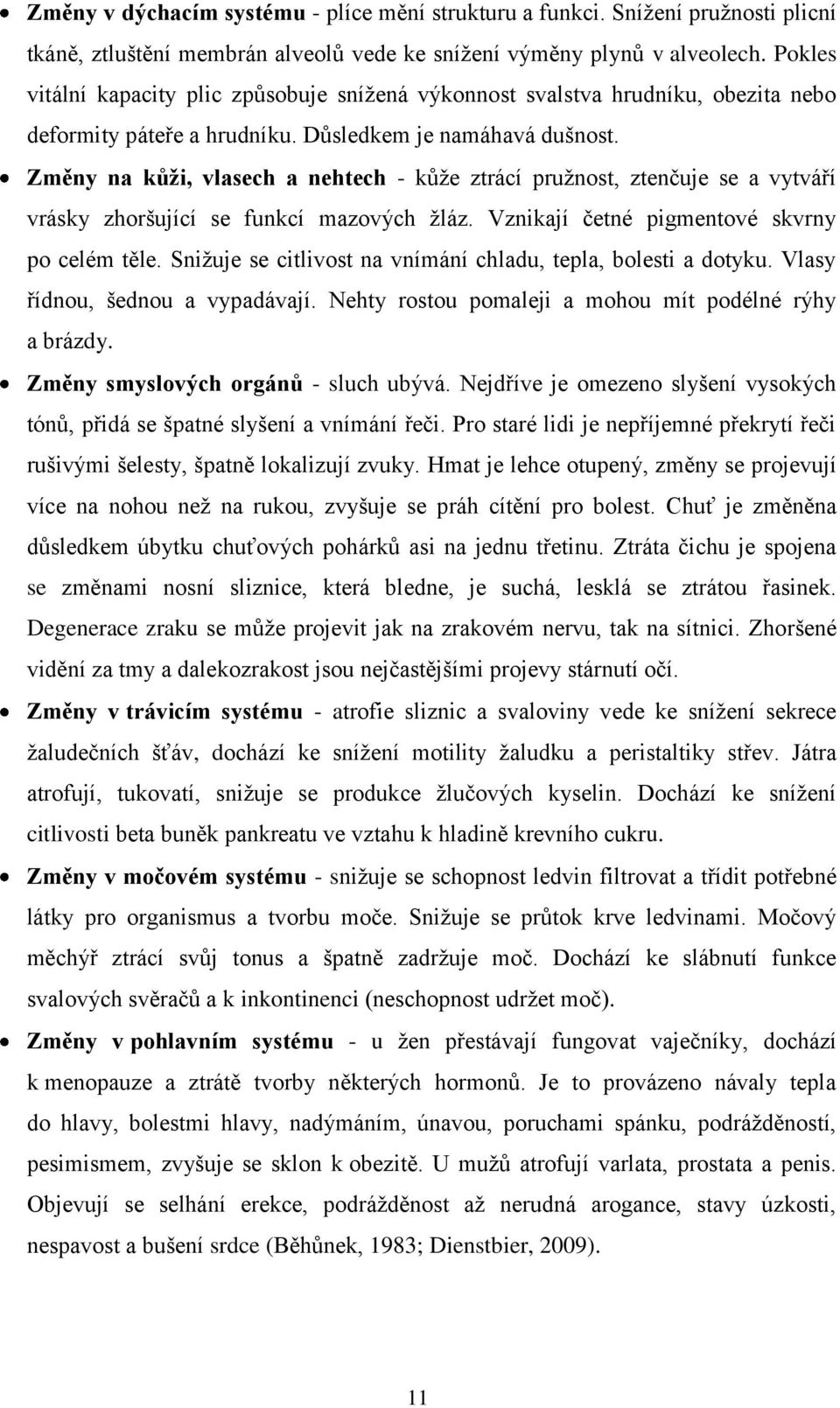 Změny na kůţi, vlasech a nehtech - kůţe ztrácí pruţnost, ztenčuje se a vytváří vrásky zhoršující se funkcí mazových ţláz. Vznikají četné pigmentové skvrny po celém těle.