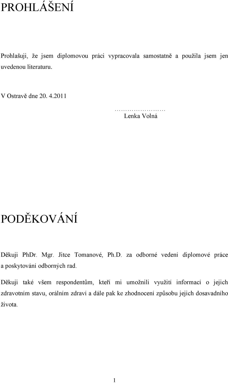 KOVÁNÍ Děkuji PhDr. Mgr. Jitce Tomanové, Ph.D. za odborné vedení diplomové práce a poskytování odborných rad.
