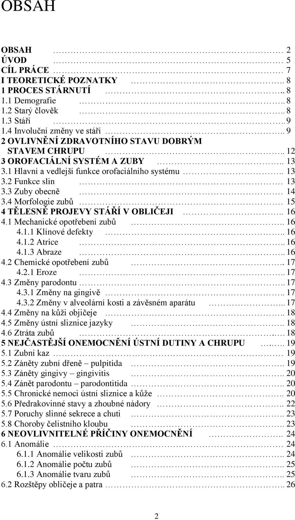 4 Morfologie zubů. 15 4 TĚLESNÉ PROJEVY STÁŘÍ V OBLIČEJI.. 16 4.1 Mechanické opotřebení zubů.. 16 4.1.1 Klínové defekty.. 16 4.1.2 Atrice.. 16 4.1.3 Abraze.. 16 4.2 Chemické opotřebení zubů.. 17 4.2.1 Eroze.