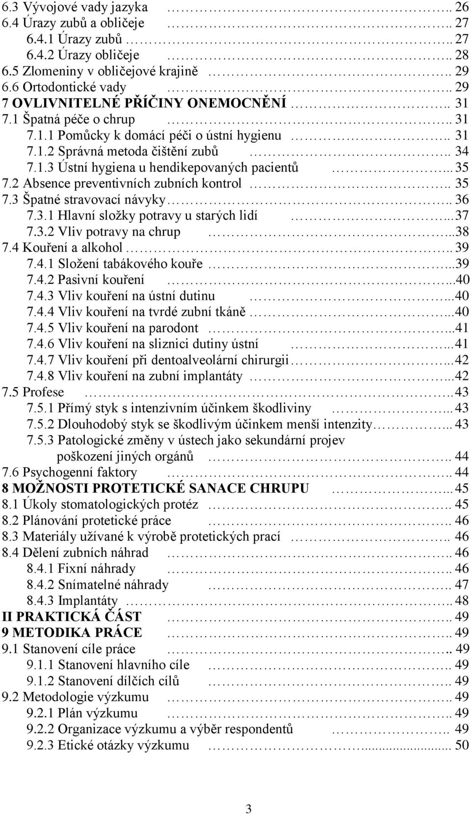 .. 35 7.2 Absence preventivních zubních kontrol.. 35 7.3 Špatné stravovací návyky.. 36 7.3.1 Hlavní sloţky potravy u starých lidí... 37 7.3.2 Vliv potravy na chrup...38 7.4 Kouření a alkohol.. 39 7.4.1 Sloţení tabákového kouře.