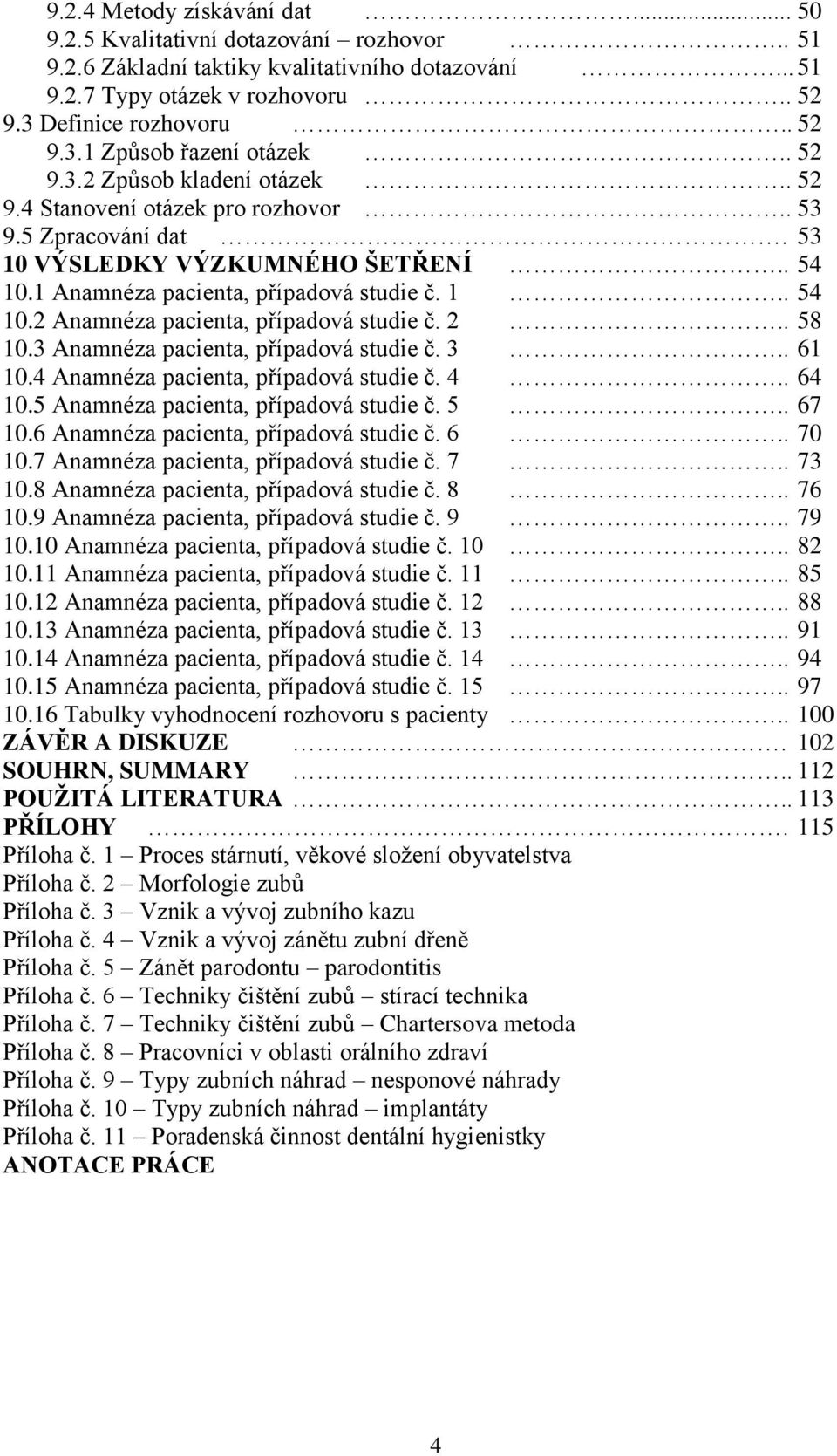 2.. 58 10.3 Anamnéza pacienta, případová studie č. 3.. 61 10.4 Anamnéza pacienta, případová studie č. 4.. 64 10.5 Anamnéza pacienta, případová studie č. 5.. 67 10.