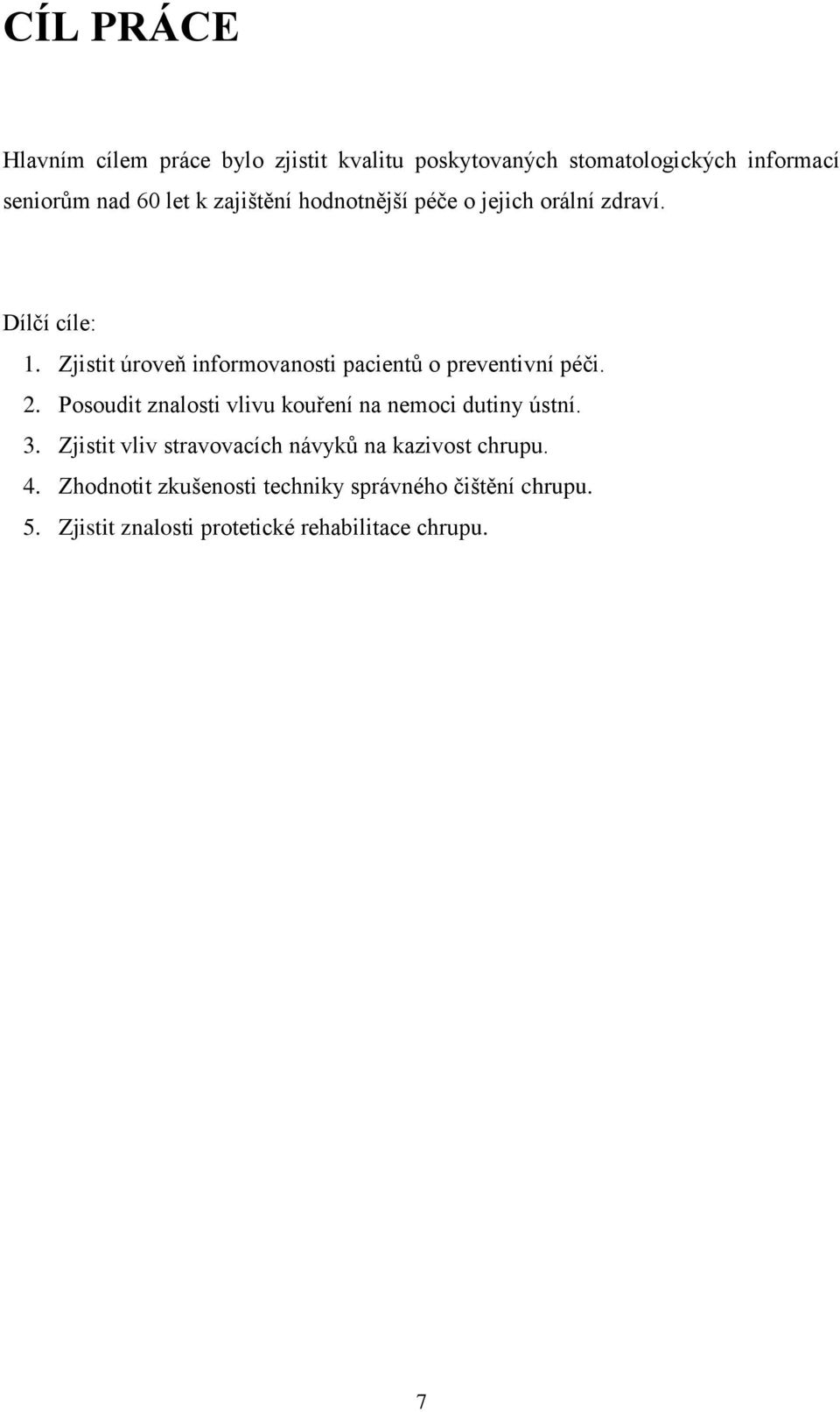 Zjistit úroveň informovanosti pacientů o preventivní péči. 2. Posoudit znalosti vlivu kouření na nemoci dutiny ústní.