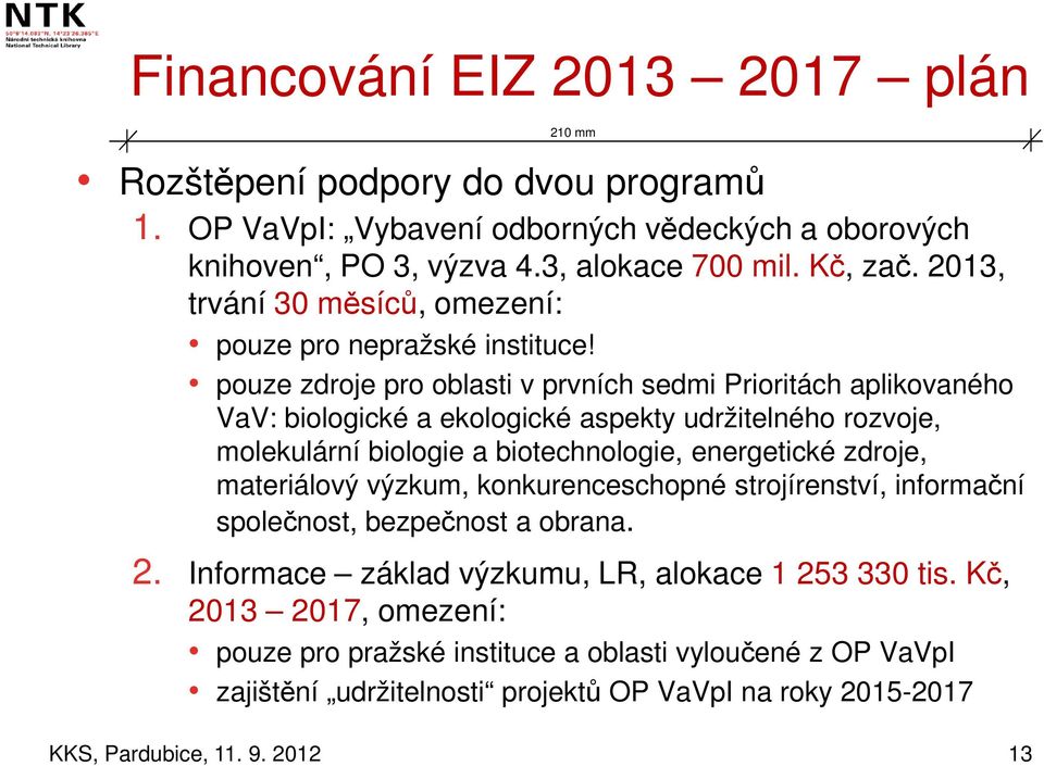 pouze zdroje pro oblasti v prvních sedmi Prioritách aplikovaného VaV: biologické a ekologické aspekty udržitelného rozvoje, molekulární biologie a biotechnologie, energetické