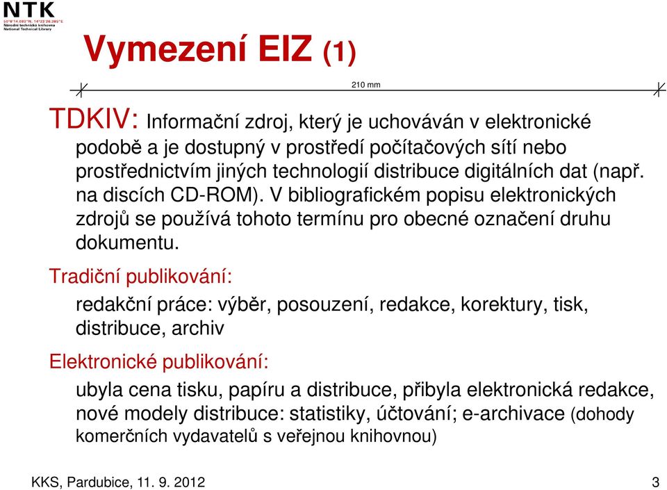 V bibliografickém popisu elektronických zdrojů se používá tohoto termínu pro obecné označení druhu dokumentu.