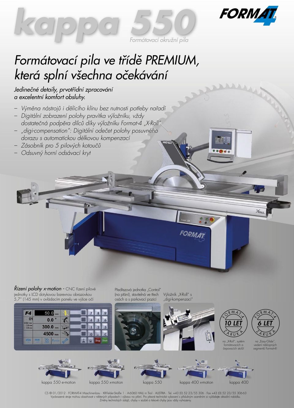 odečet polohy posuvného dorazu s automatickou délkovou kompenzací Zásobník pro 5 pilových kotoučů Odsuvný horní odsávací kryt Řízení polohy x-motion - CNC řízení pilové jednotky s LCD dotykovou