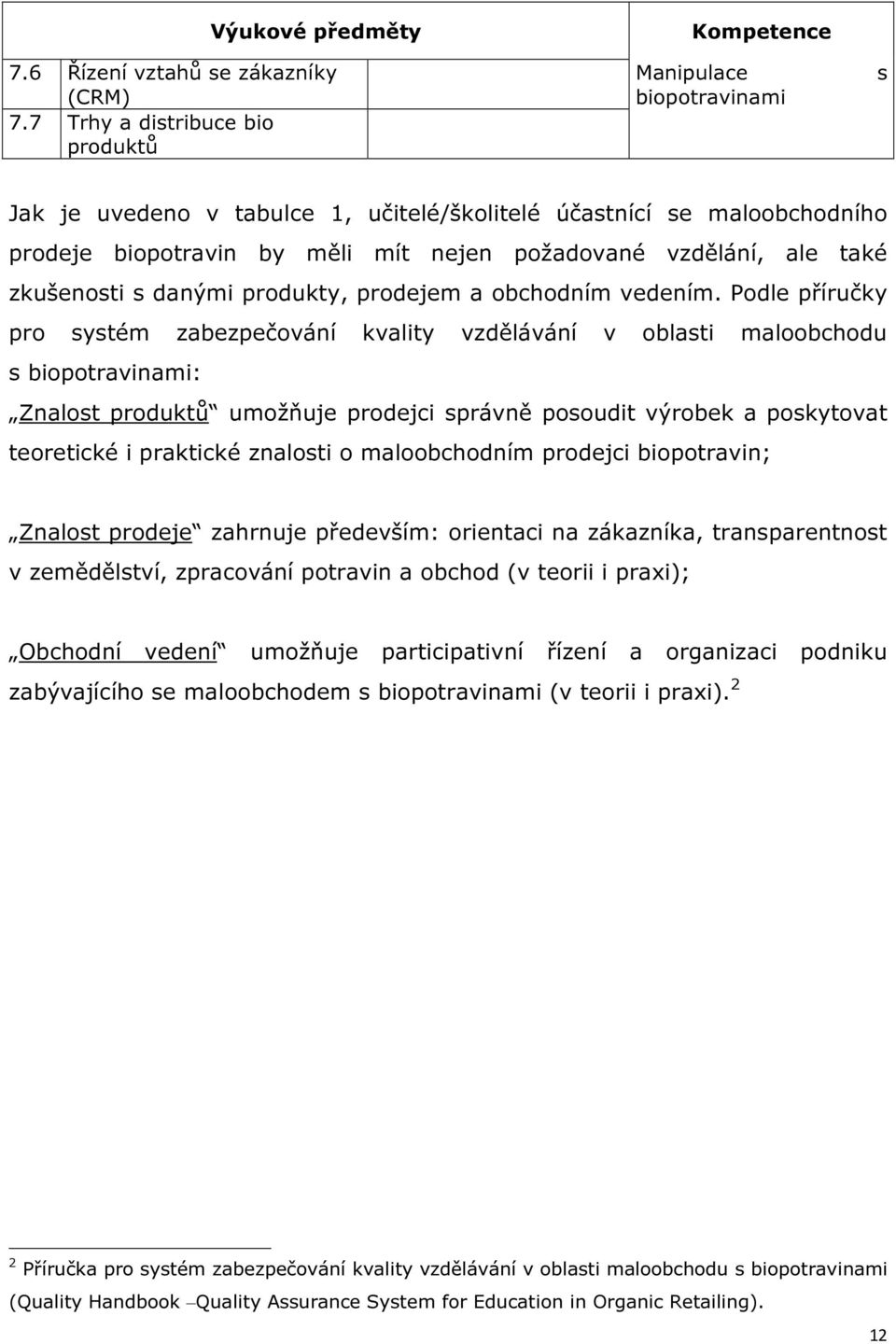 vzdělání, ale také zkušenosti s danými produkty, prodejem a obchodním vedením.