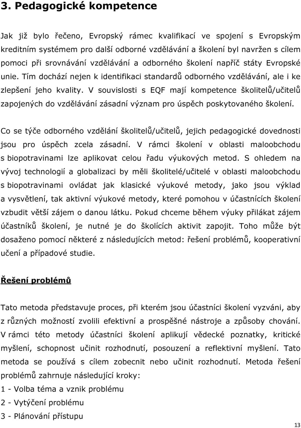 V souvislosti s EQF mají kompetence školitelů/učitelů zapojených do vzdělávání zásadní význam pro úspěch poskytovaného školení.