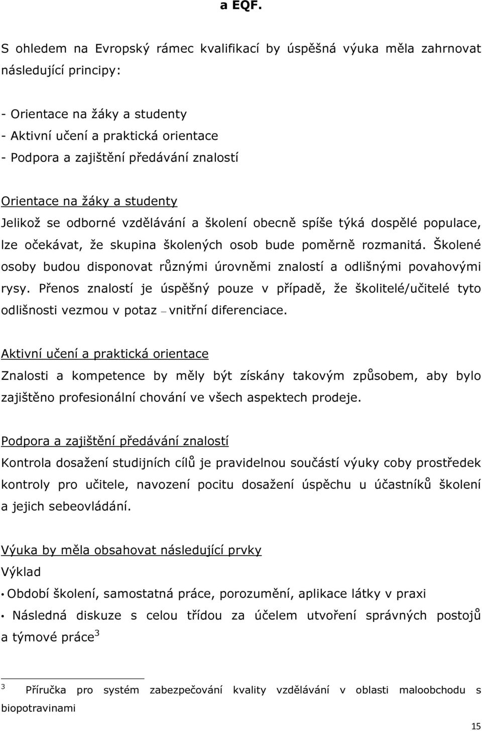 znalostí Orientace na žáky a studenty Jelikož se odborné vzdělávání a školení obecně spíše týká dospělé populace, lze očekávat, že skupina školených osob bude poměrně rozmanitá.