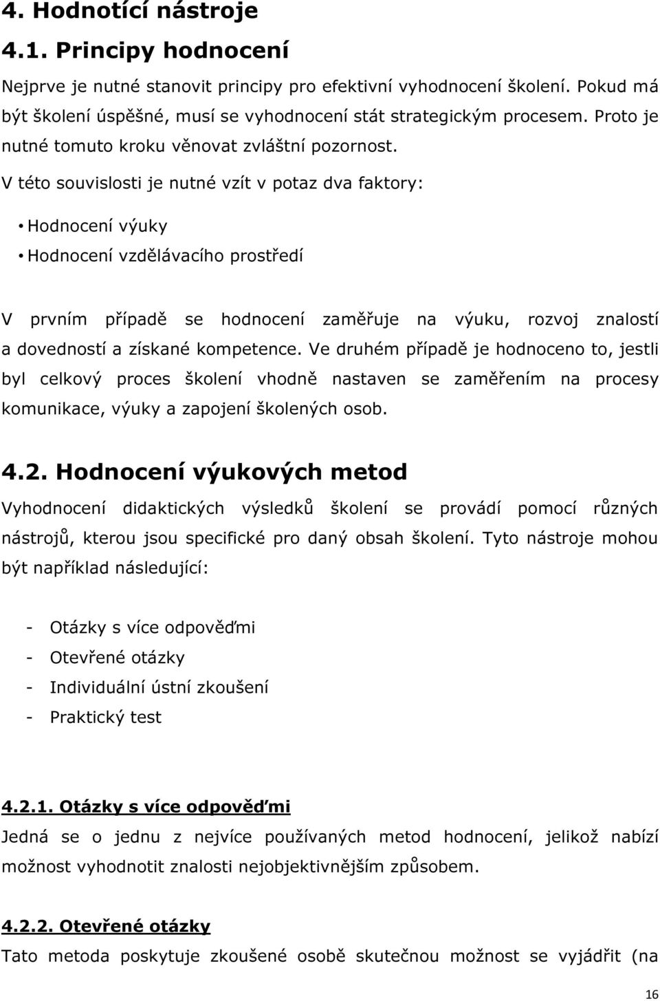 V této souvislosti je nutné vzít v potaz dva faktory: Hodnocení výuky Hodnocení vzdělávacího prostředí V prvním případě se hodnocení zaměřuje na výuku, rozvoj znalostí a dovedností a získané