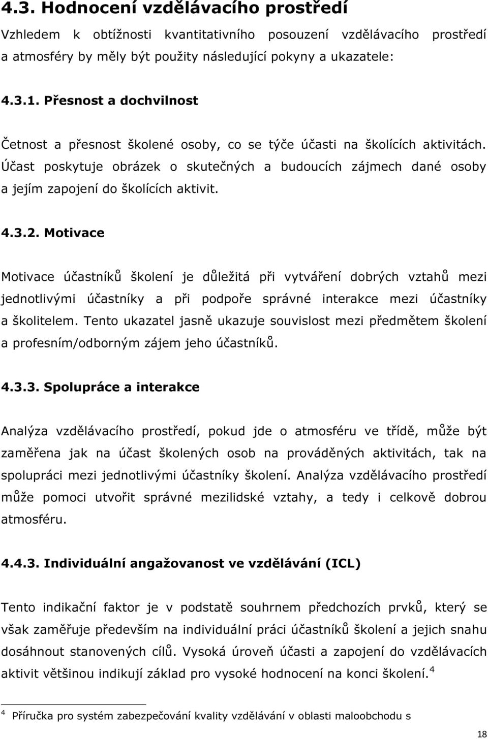 Účast poskytuje obrázek o skutečných a budoucích zájmech dané osoby a jejím zapojení do školících aktivit. 4.3.2.