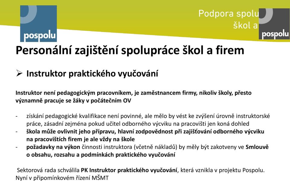 přípravu, hlavní zodpovědnost při zajišťování odborného výcviku na pracovištích firem je ale vždy na škole - požadavky na výkon činnosti instruktora (včetně nákladů) by měly být zakotveny