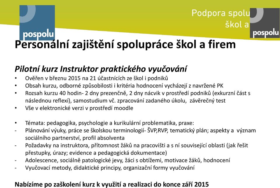 zpracování zadaného úkolu, závěrečný test Vše v elektronické verzi v prostředí moodle Témata: pedagogika, psychologie a kurikulární problematika, praxe: - Plánování výuky, práce se školskou