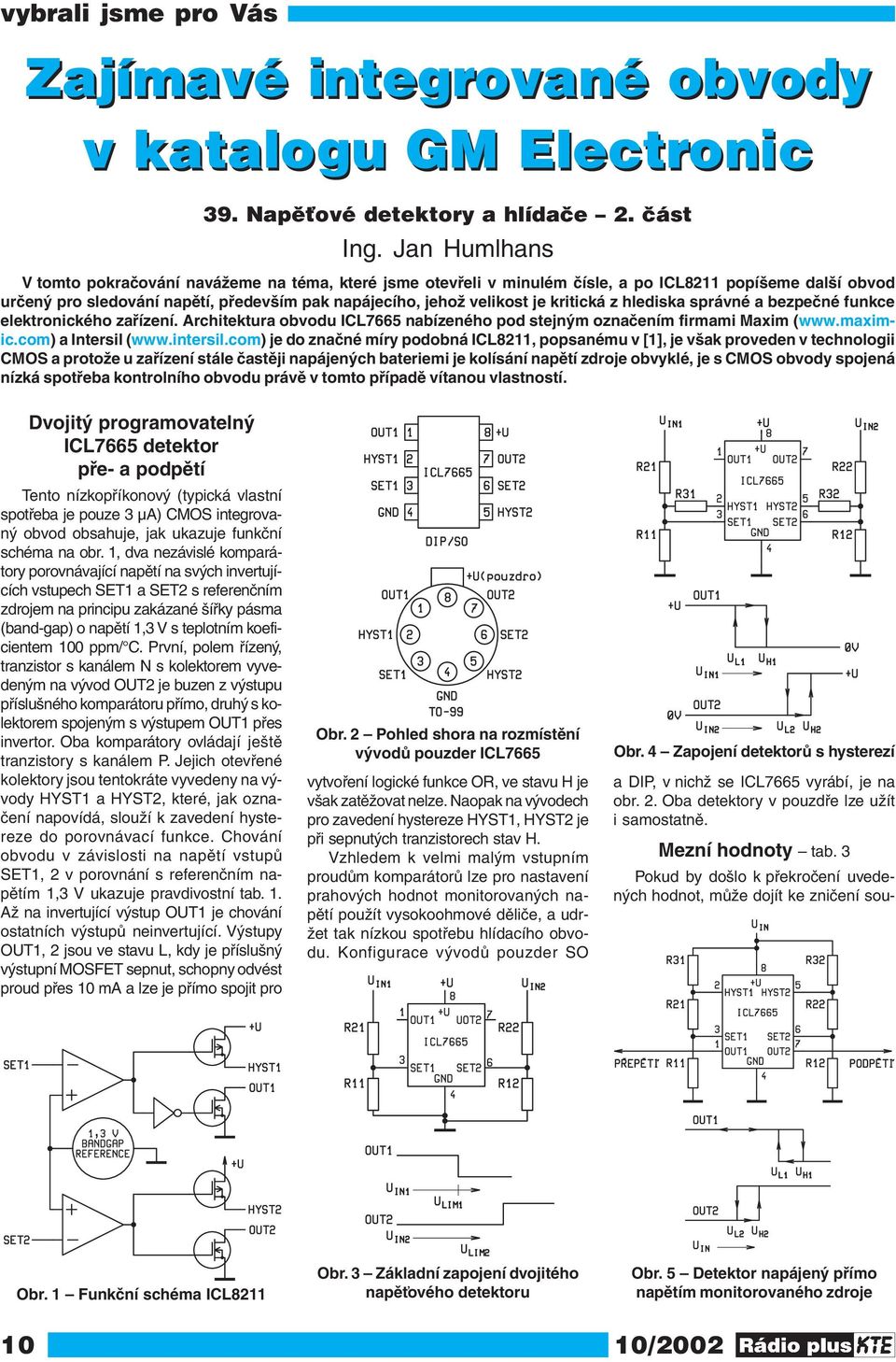 kritická z hlediska správné a bezpečné funkce elektronického zařízení. Architektura obvodu ICL7665 nabízeného pod stejným označením firmami Maxim (www.maximic.com) a Intersil (www.intersil.