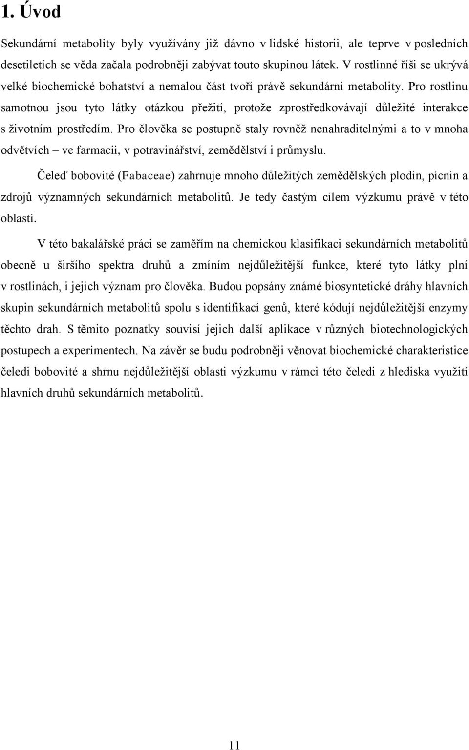 Pro rostlinu samotnou jsou tyto látky otázkou přežití, protože zprostředkovávají důležité interakce s životním prostředím.