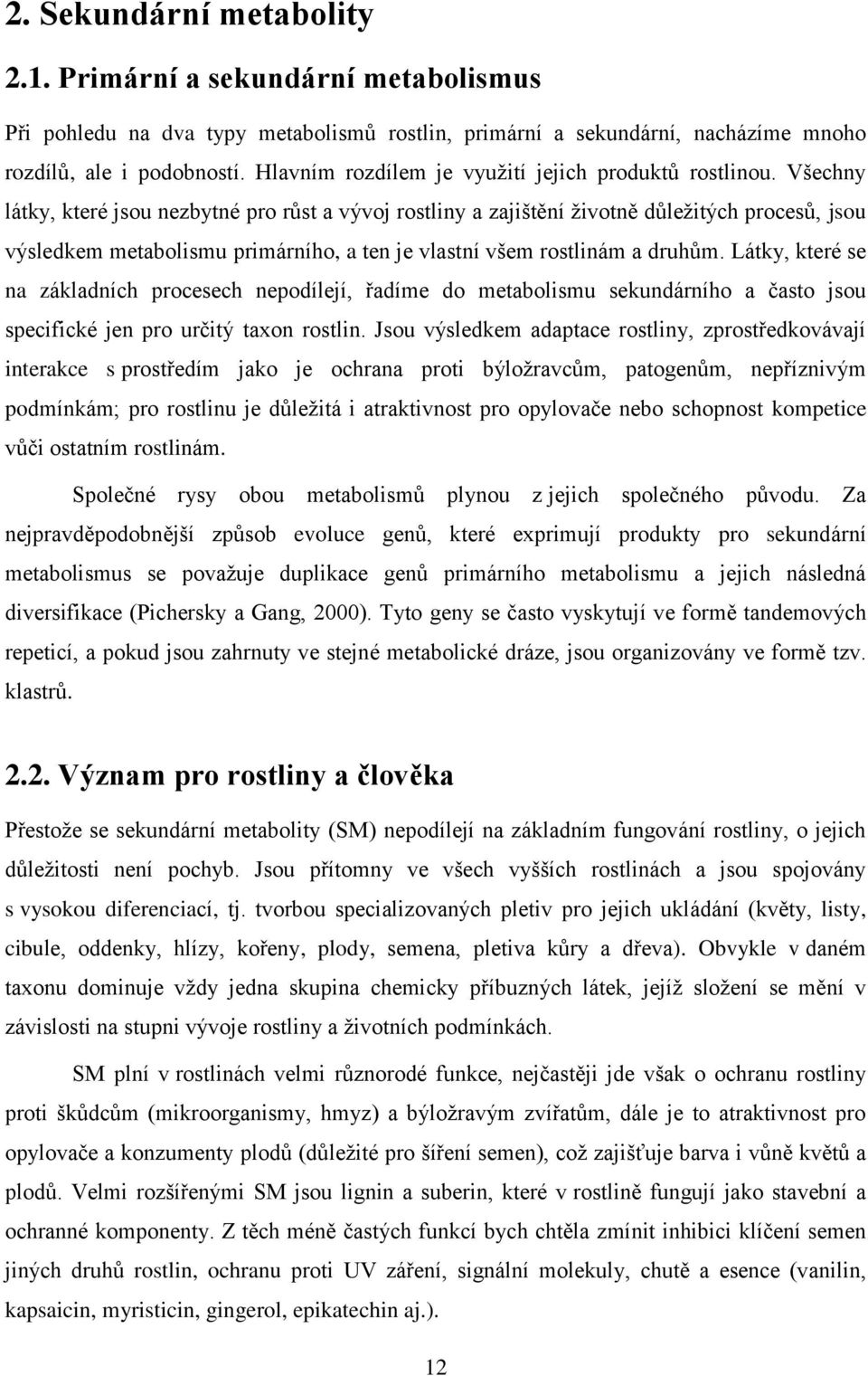 Všechny látky, které jsou nezbytné pro růst a vývoj rostliny a zajištění životně důležitých procesů, jsou výsledkem metabolismu primárního, a ten je vlastní všem rostlinám a druhům.