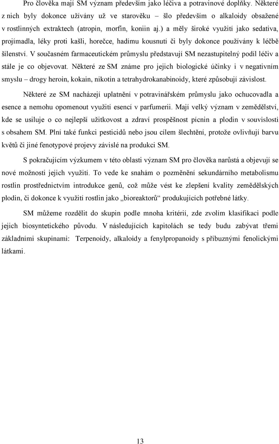 ) a měly široké využití jako sedativa, projímadla, léky proti kašli, horečce, hadímu kousnutí či byly dokonce používány k léčbě šílenství.