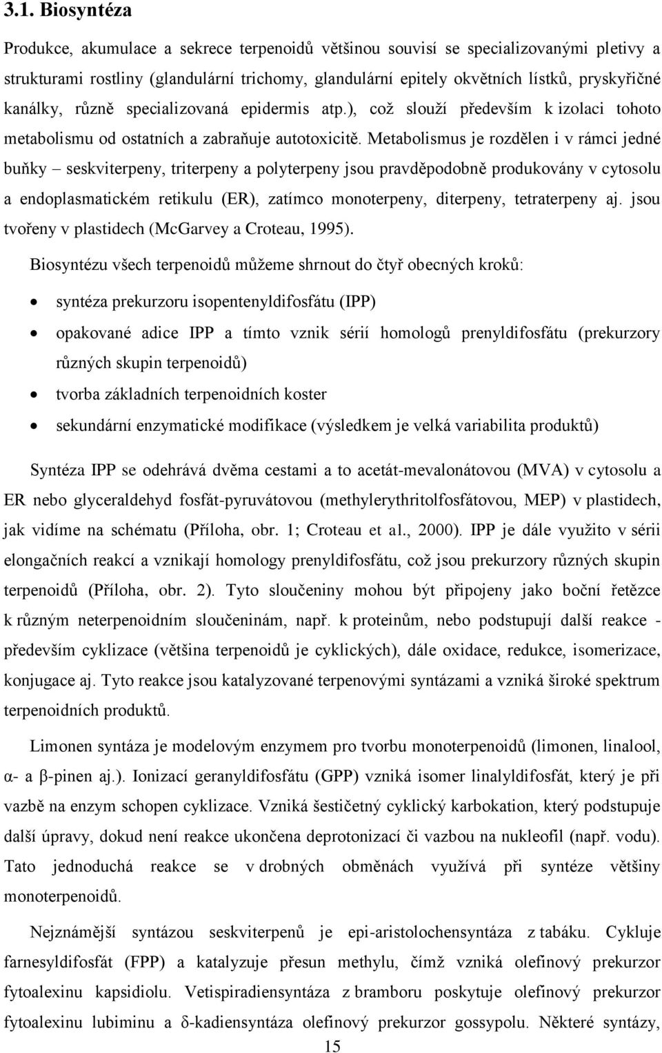 Metabolismus je rozdělen i v rámci jedné buňky seskviterpeny, triterpeny a polyterpeny jsou pravděpodobně produkovány v cytosolu a endoplasmatickém retikulu (ER), zatímco monoterpeny, diterpeny,
