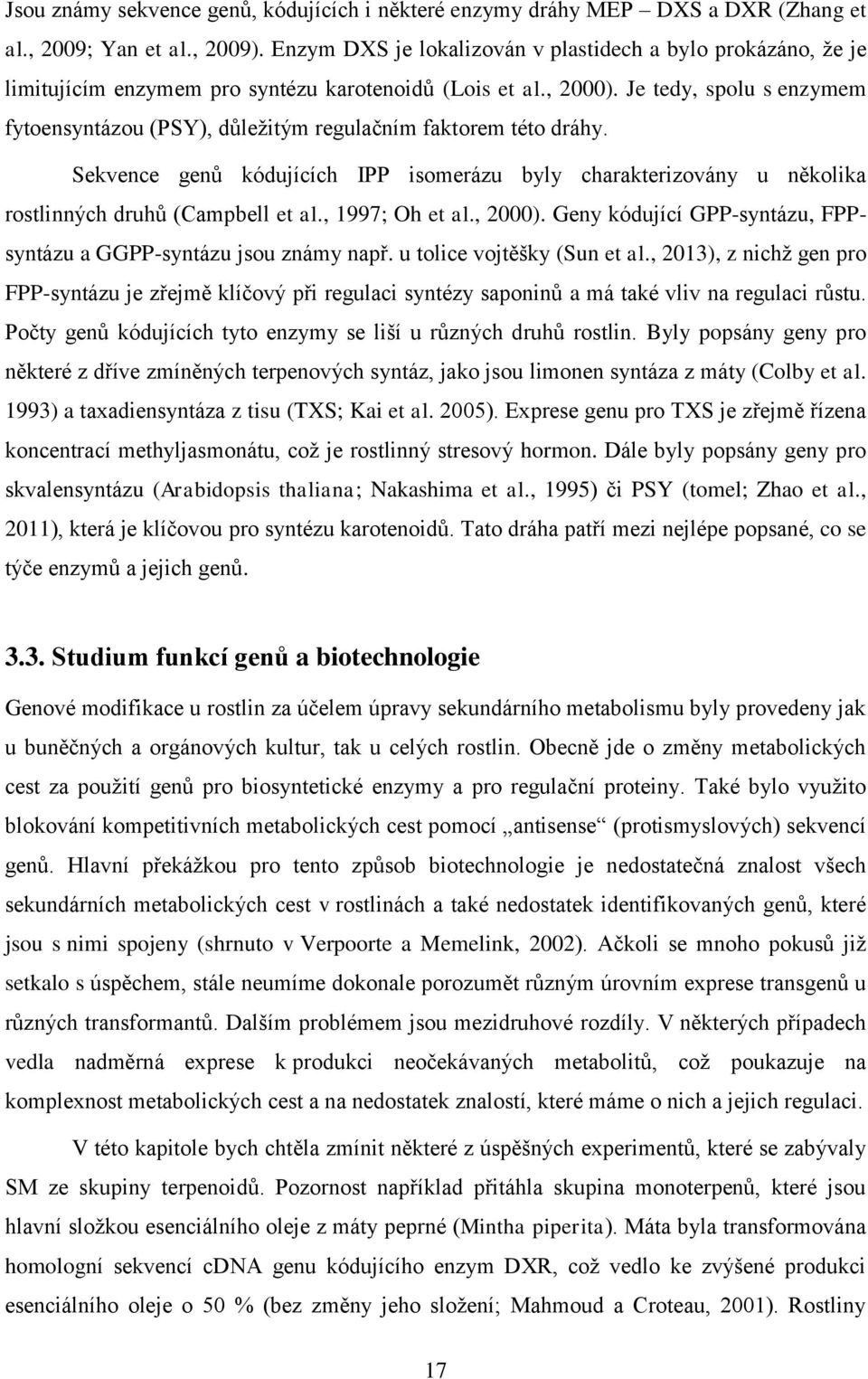 Je tedy, spolu s enzymem fytoensyntázou (PSY), důležitým regulačním faktorem této dráhy. Sekvence genů kódujících IPP isomerázu byly charakterizovány u několika rostlinných druhů (Campbell et al.