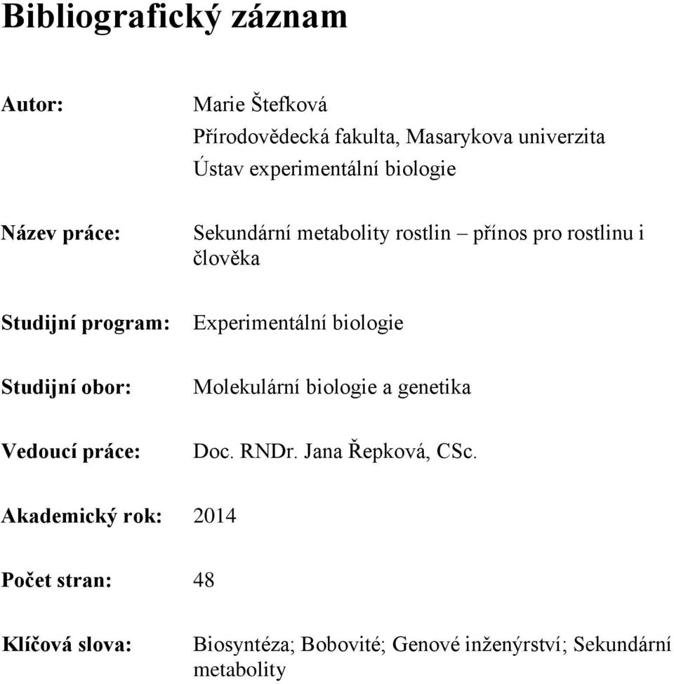 Experimentální biologie Studijní obor: Molekulární biologie a genetika Vedoucí práce: Doc. RNDr.