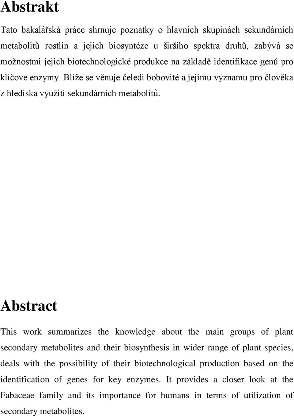 Abstract This work summarizes the knowledge about the main groups of plant secondary metabolites and their biosynthesis in wider range of plant species, deals with the possibility of