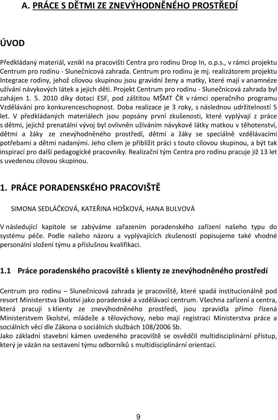 Projekt Centrum pro rodinu - Slunečnicová zahrada byl zahájen 1. 5. 2010 díky dotaci ESF, pod záštitou MŠMT ČR v rámci operačního programu Vzdělávání pro konkurenceschopnost.