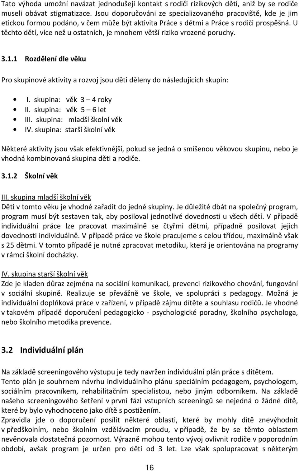 U těchto dětí, více než u ostatních, je mnohem větší riziko vrozené poruchy. 3.1.1 Rozdělení dle věku Pro skupinové aktivity a rozvoj jsou děti děleny do následujících skupin: I.