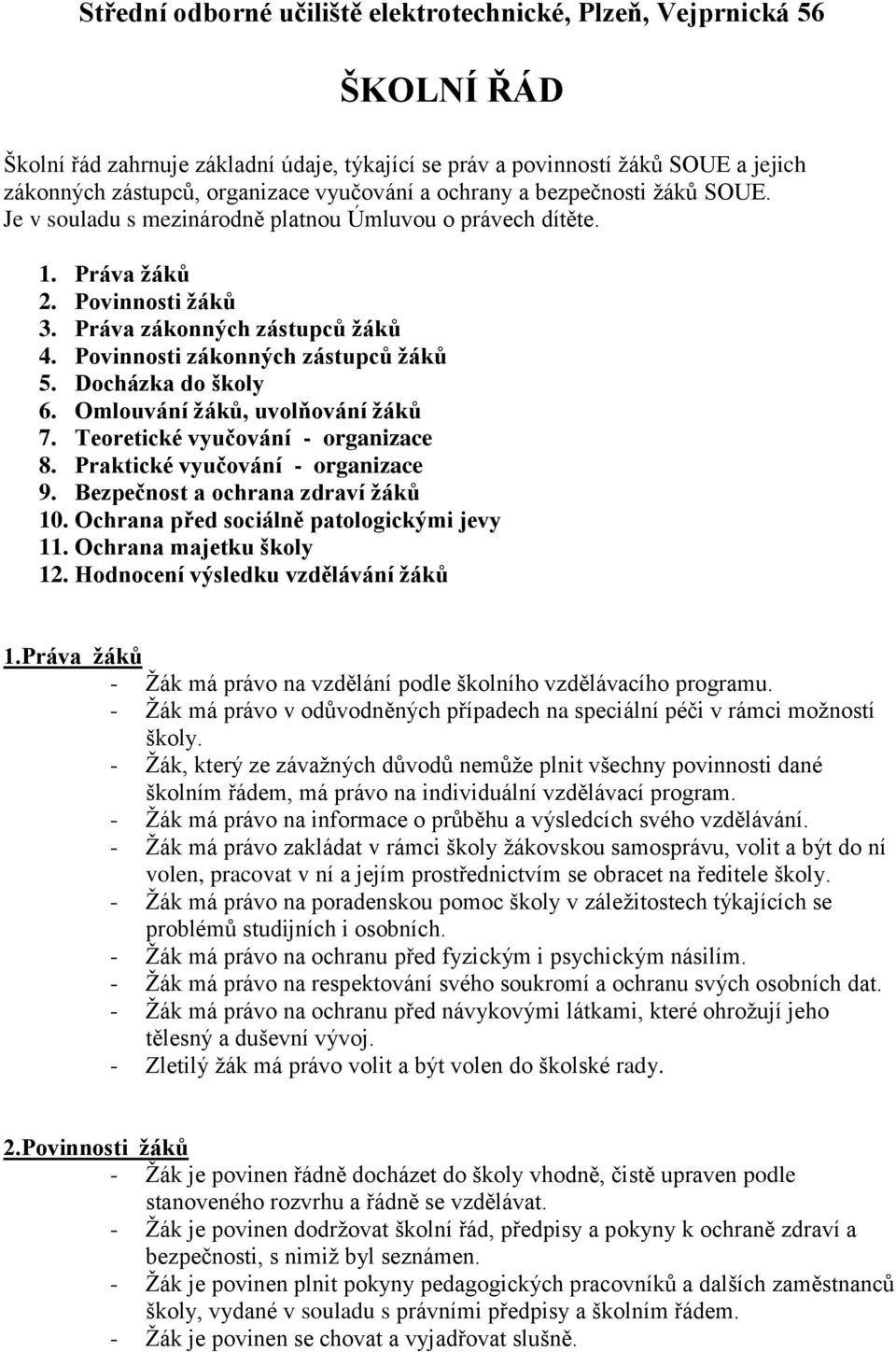 Povinnosti zákonných zástupců žáků 5. Docházka do školy 6. Omlouvání žáků, uvolňování žáků 7. Teoretické vyučování - organizace 8. Praktické vyučování - organizace 9.