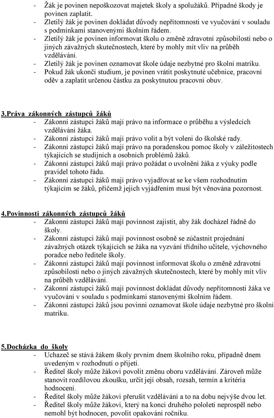 - Zletilý žák je povinen informovat školu o změně zdravotní způsobilosti nebo o jiných závažných skutečnostech, které by mohly mít vliv na průběh vzdělávání.