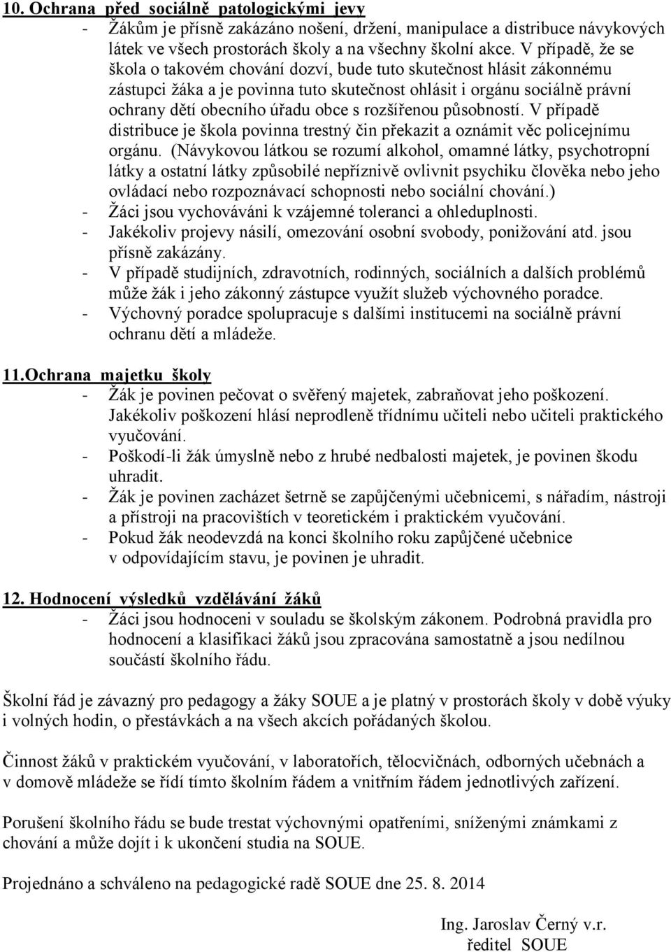 rozšířenou působností. V případě distribuce je škola povinna trestný čin překazit a oznámit věc policejnímu orgánu.