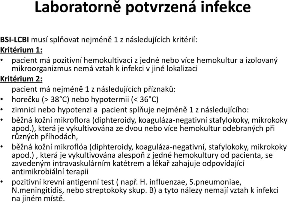 následujícího: běžná kožní mikroflora (diphteroidy, koaguláza-negativní stafylokoky, mikrokoky apod.