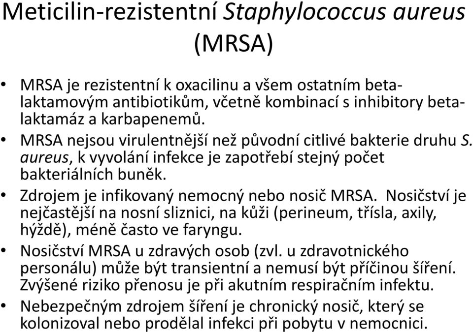 Nosičství je nejčastější na nosní sliznici, na kůži (perineum, třísla, axily, hýždě), méně často ve faryngu. Nosičství MRSA u zdravých osob (zvl.