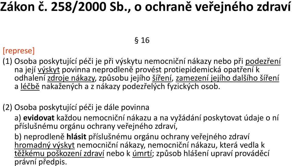 opatření k odhalení zdroje nákazy, způsobu jejího šíření, zamezení jejího dalšího šíření a léčbě nakažených a z nákazy podezřelých fyzických osob.