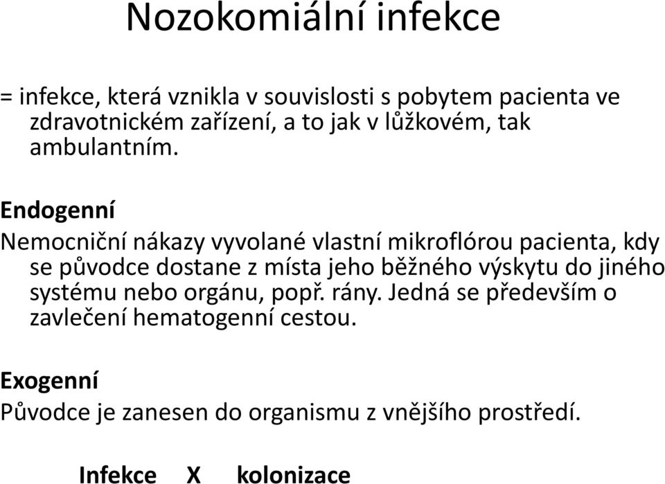 Endogenní Nemocniční nákazy vyvolané vlastní mikroflórou pacienta, kdy se původce dostane z místa jeho