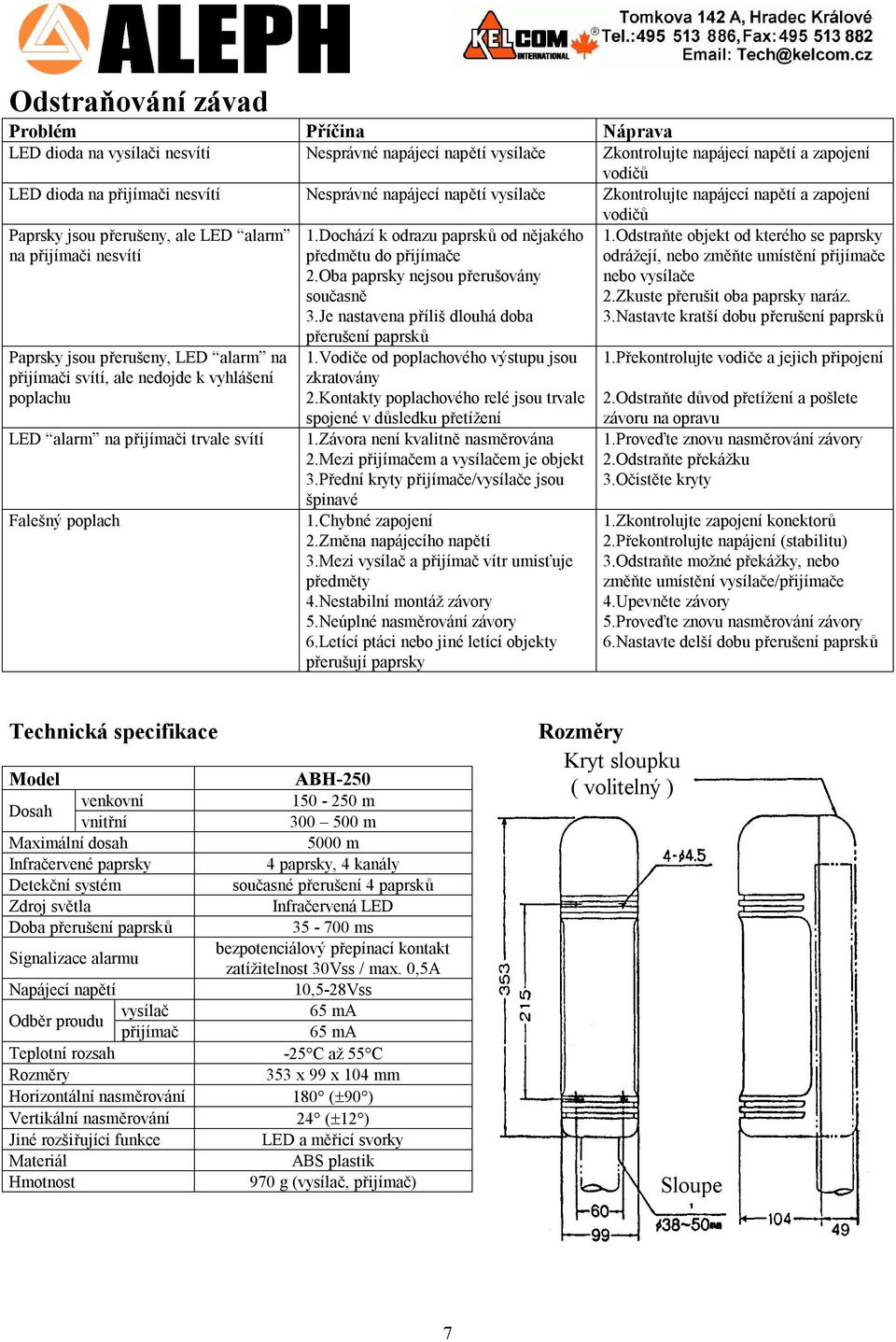 vyhlášení poplachu LED alarm na přijímači trvale svítí Falešný poplach 1.Dochází k odrazu paprsků od nějakého předmětu do přijímače 2.Oba paprsky nejsou přerušovány současně 3.