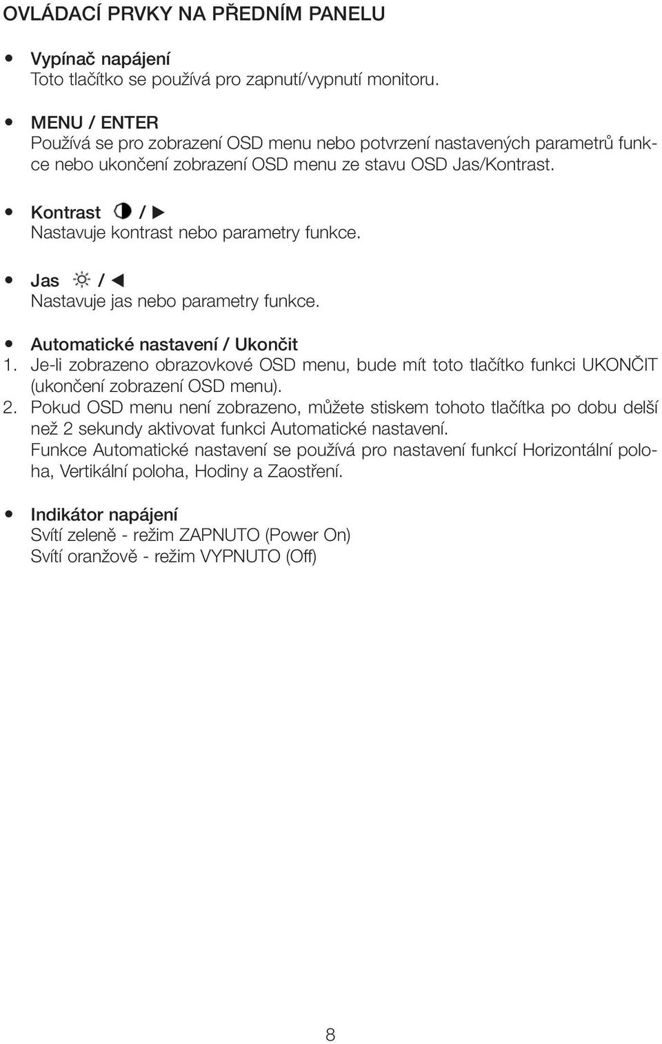 Kontrast / Nastavuje kontrast nebo parametry funkce. Jas / Nastavuje jas nebo parametry funkce. Automatické nastavení / Ukonãit 1.