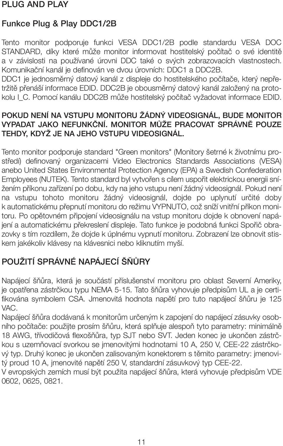 DDC1 je jednosmûrn datov kanál z displeje do hostitelského poãítaãe, kter nepfietrïitû pfiená í informace EDID. DDC2B je obousmûrn datov kanál zaloïen na protokolu I_C.