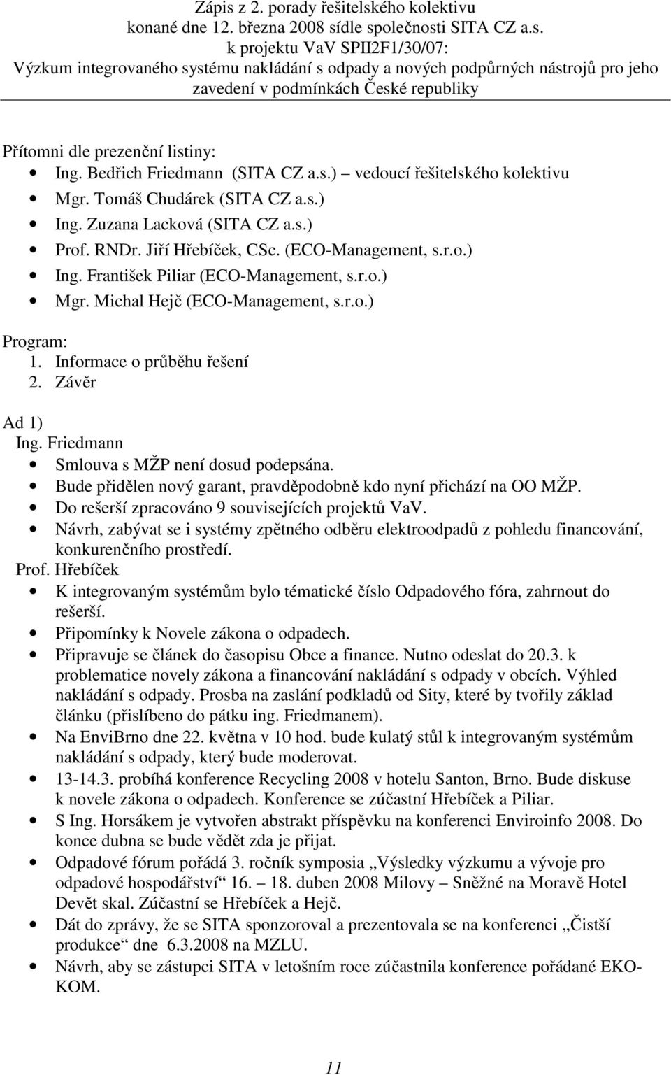 r.o.) Mgr. Michal Hejč (ECO-Management, s.r.o.) Program: 1. Informace o průběhu řešení 2. Závěr Ad 1) Ing. Friedmann Smlouva s MŽP není dosud podepsána.