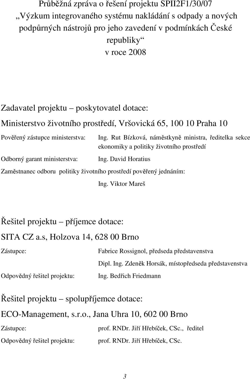 Rut Bízková, náměstkyně ministra, ředitelka sekce ekonomiky a politiky životního prostředí Ing. David Horatius Zaměstnanec odboru politiky životního prostředí pověřený jednáním: Ing.